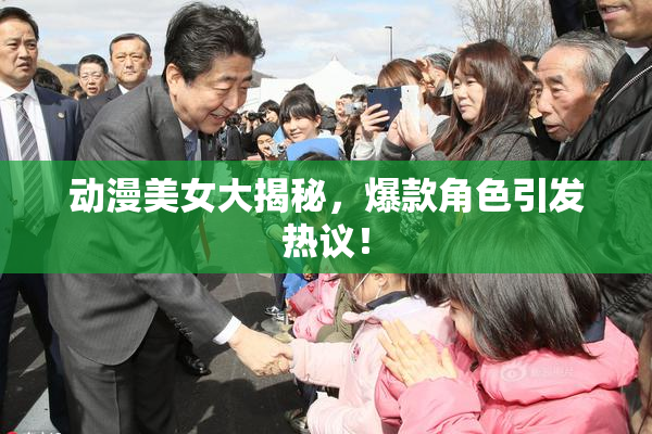 动漫美女大揭秘，爆款角色引发热议！