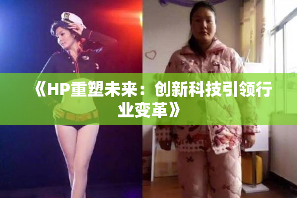 《HP重塑未来：创新科技引领行业变革》