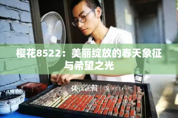 樱花8522：美丽绽放的春天象征与希望之光