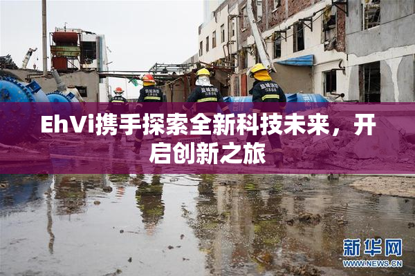 EhVi携手探索全新科技未来，开启创新之旅