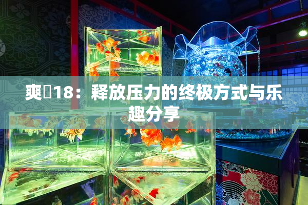 爽擼18：释放压力的终极方式与乐趣分享