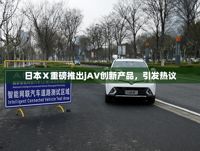 日本Ⅹ重磅推出jA∨创新产品，引发热议