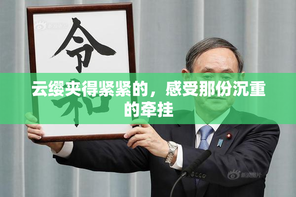 云缨夹得紧紧的，感受那份沉重的牵挂