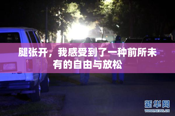 腿张开，我感受到了一种前所未有的自由与放松