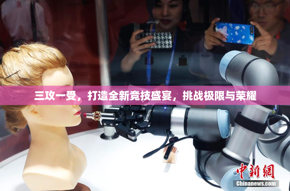 三攻一受，打造全新竞技盛宴，挑战极限与荣耀