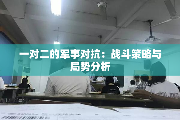 一对二的军事对抗：战斗策略与局势分析