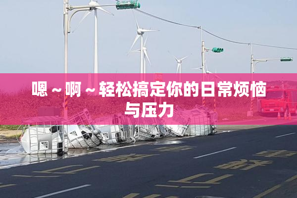 嗯～啊～轻松搞定你的日常烦恼与压力
