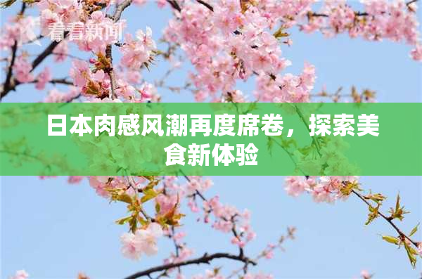 日本肉感风潮再度席卷，探索美食新体验