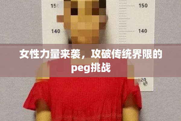 女性力量来袭，攻破传统界限的peg挑战