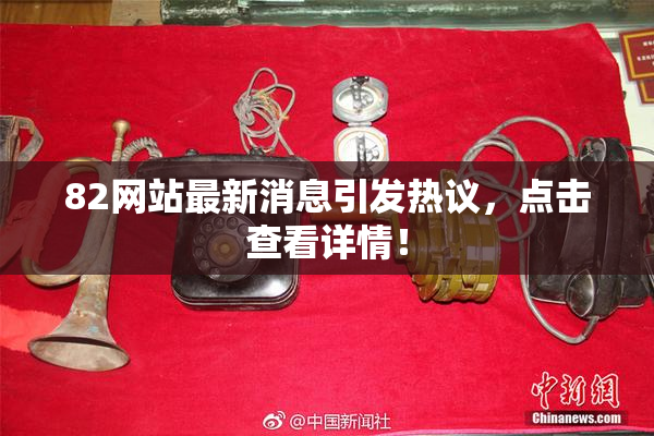 82网站最新消息引发热议，点击查看详情！