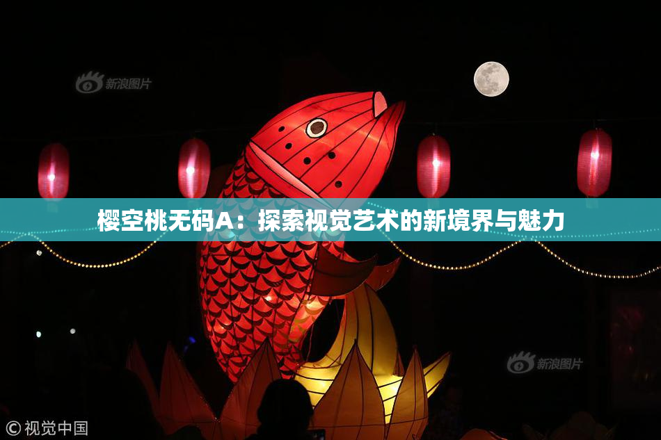 樱空桃无码A：探索视觉艺术的新境界与魅力