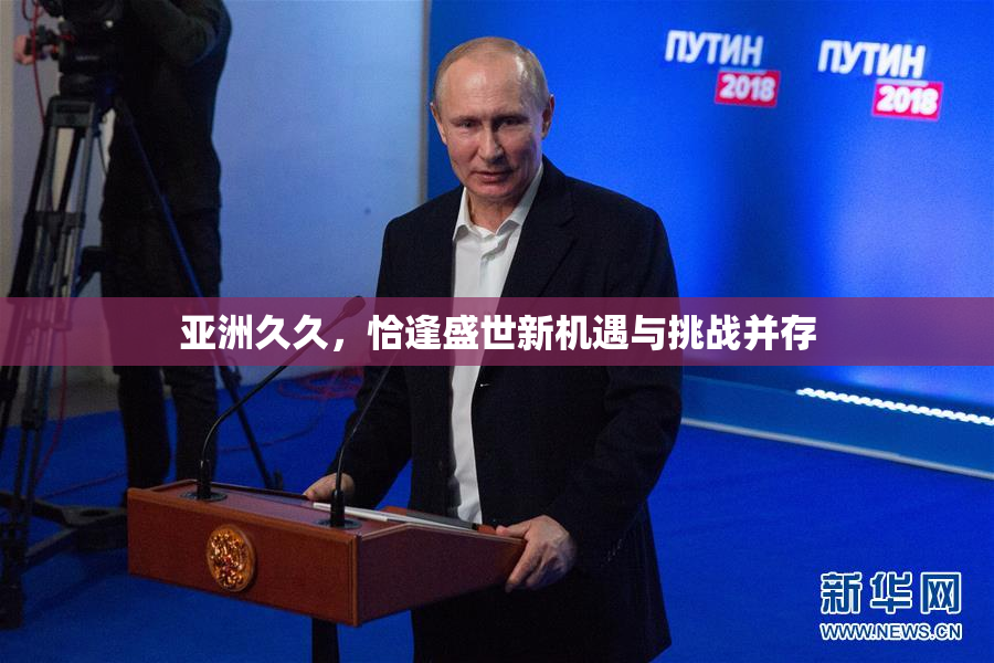 亚洲久久，恰逢盛世新机遇与挑战并存