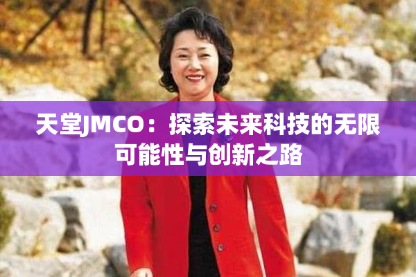天堂JMCO：探索未来科技的无限可能性与创新之路