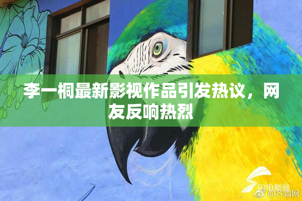 李一桐最新影视作品引发热议，网友反响热烈