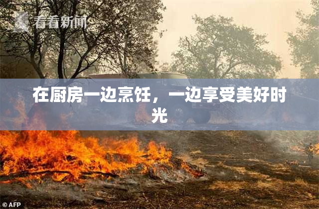 在厨房一边烹饪，一边享受美好时光