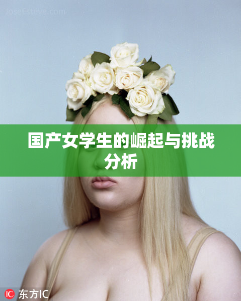 国产女学生的崛起与挑战分析