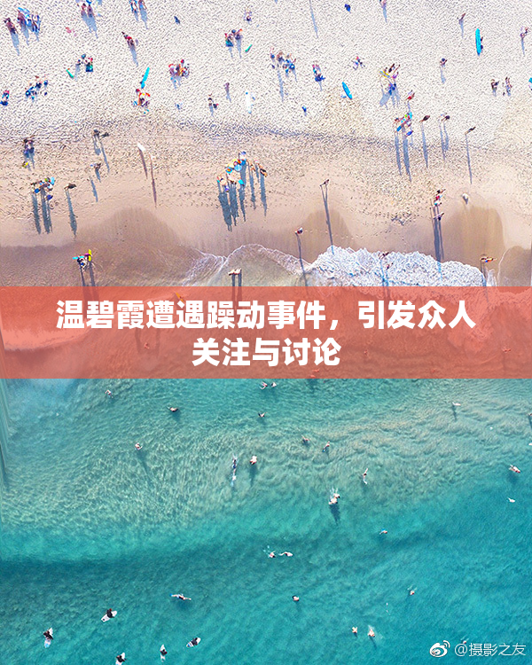 温碧霞遭遇躁动事件，引发众人关注与讨论