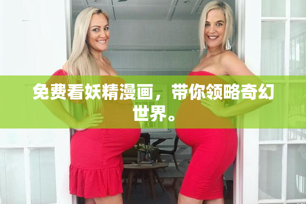 免费看妖精漫画，带你领略奇幻世界。
