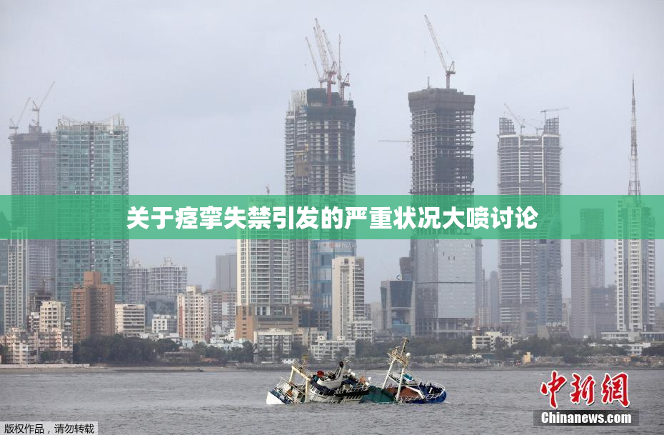 关于痉挛失禁引发的严重状况大喷讨论