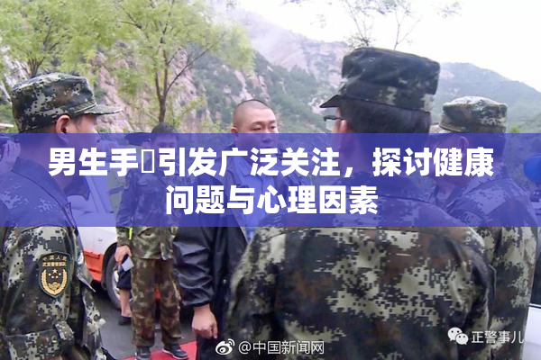男生手婬引发广泛关注，探讨健康问题与心理因素