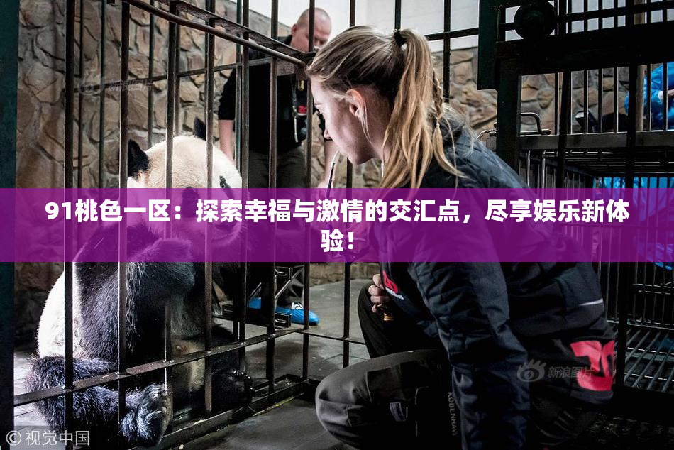 91桃色一区：探索幸福与激情的交汇点，尽享娱乐新体验！