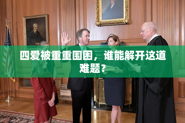 四爱被重重围困，谁能解开这道难题？