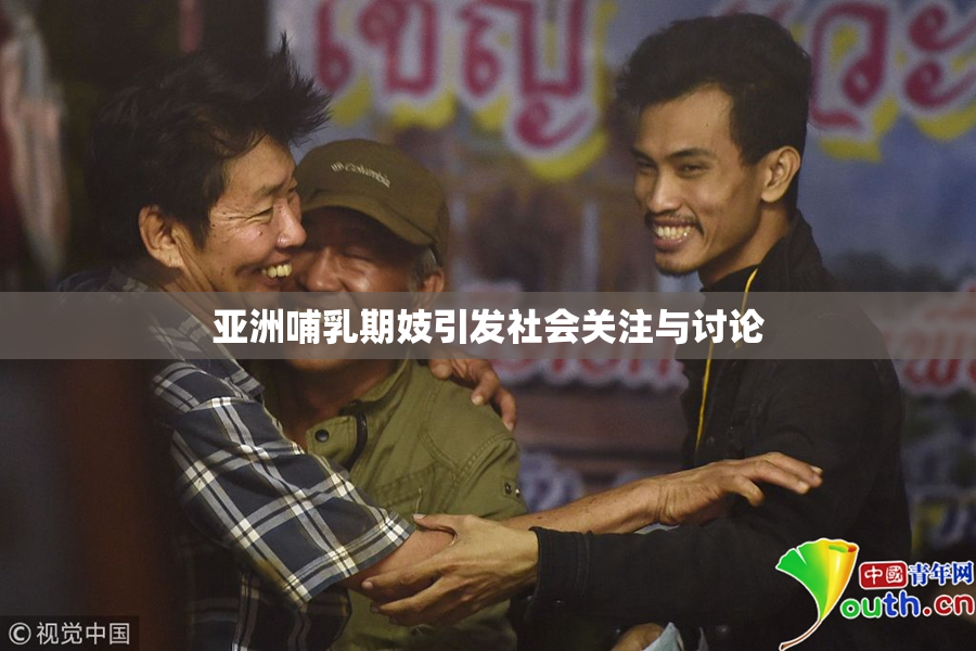 亚洲哺乳期妓引发社会关注与讨论