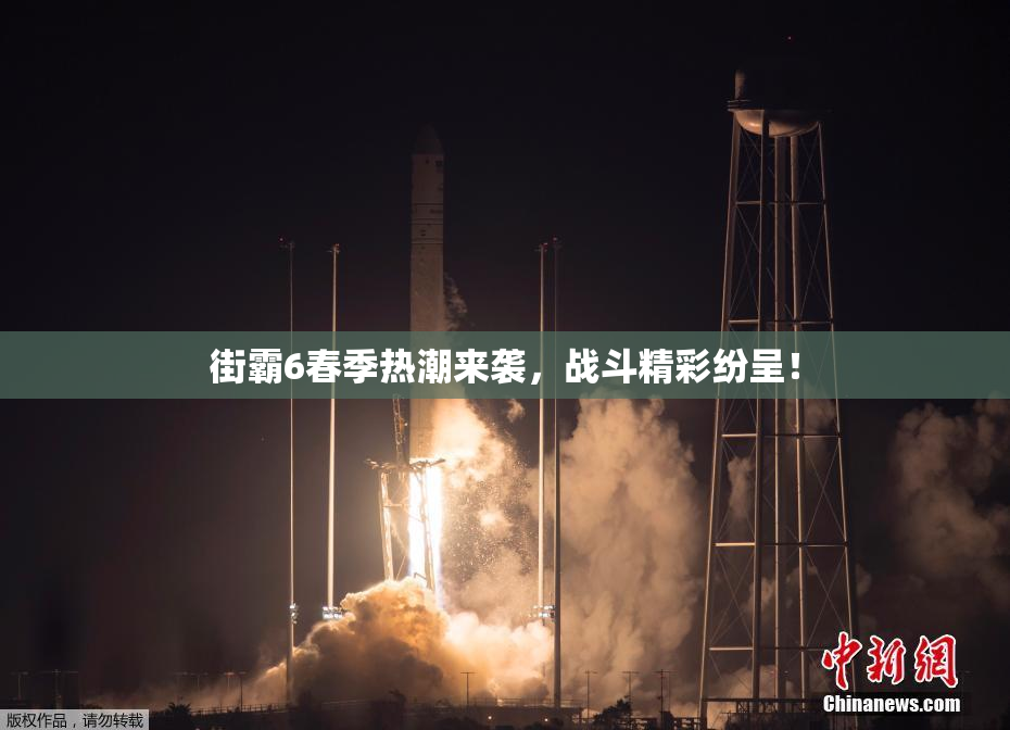 街霸6春季热潮来袭，战斗精彩纷呈！
