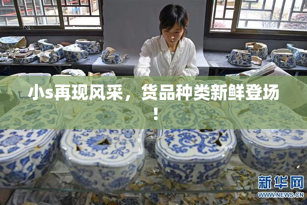 小s再现风采，货品种类新鲜登场！