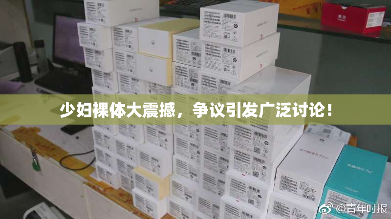 少妇裸体大震撼，争议引发广泛讨论！