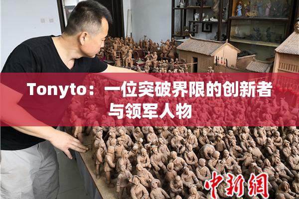Tonyto：一位突破界限的创新者与领军人物