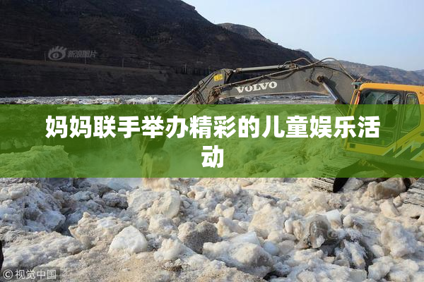 妈妈联手举办精彩的儿童娱乐活动