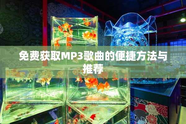 免费获取MP3歌曲的便捷方法与推荐