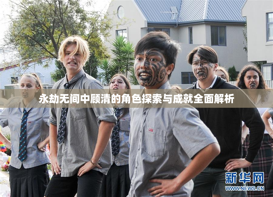 永劫无间中顾清的角色探索与成就全面解析