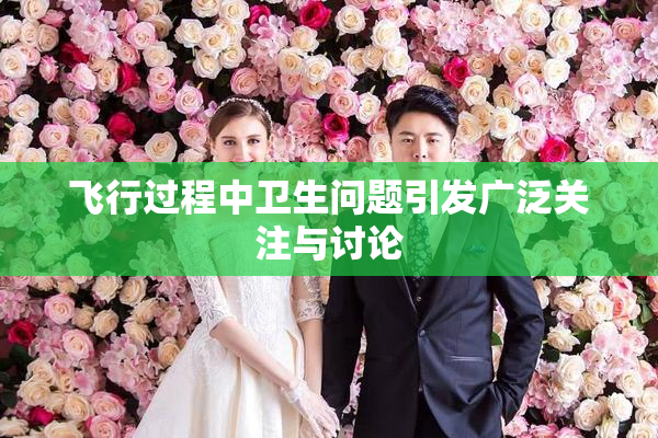 飞行过程中卫生问题引发广泛关注与讨论