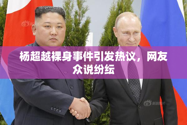 杨超越裸身事件引发热议，网友众说纷纭