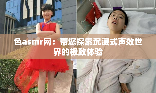 色asmr网：带您探索沉浸式声效世界的极致体验