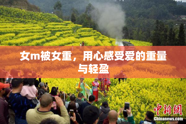 女m被女重，用心感受爱的重量与轻盈