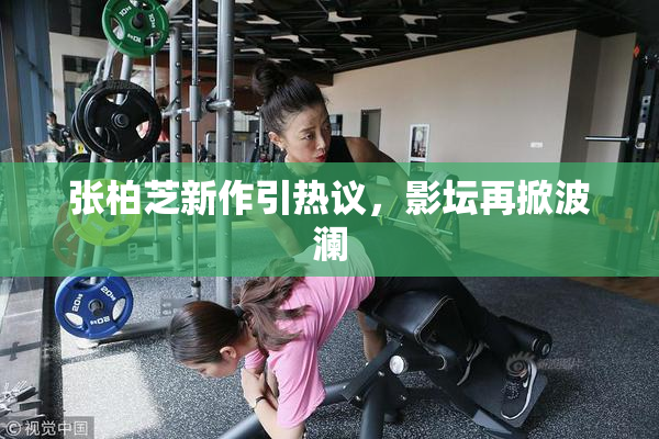 张柏芝新作引热议，影坛再掀波澜