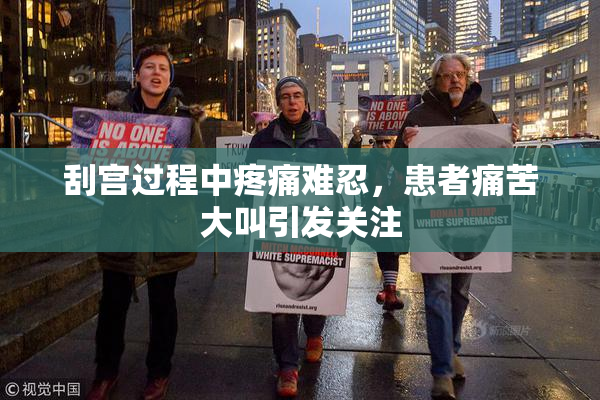 刮宫过程中疼痛难忍，患者痛苦大叫引发关注