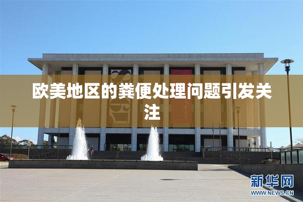 欧美地区的粪便处理问题引发关注
