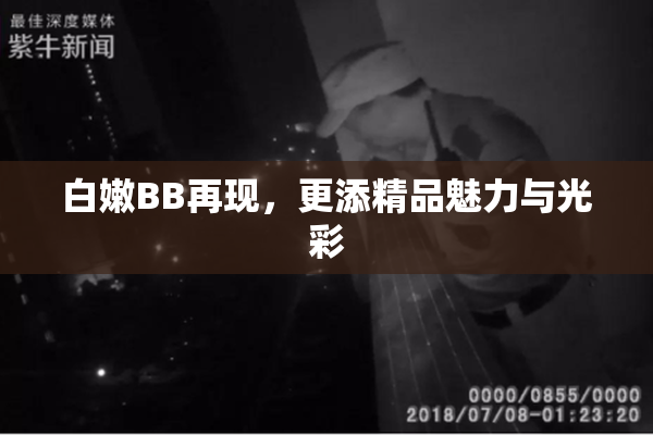 白嫩BB再现，更添精品魅力与光彩