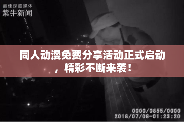 同人动漫免费分享活动正式启动，精彩不断来袭！