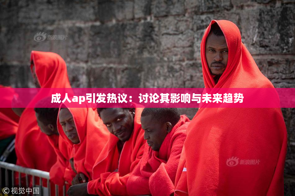 成人ap引发热议：讨论其影响与未来趋势