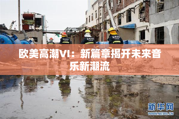 欧美高潮VI：新篇章揭开未来音乐新潮流