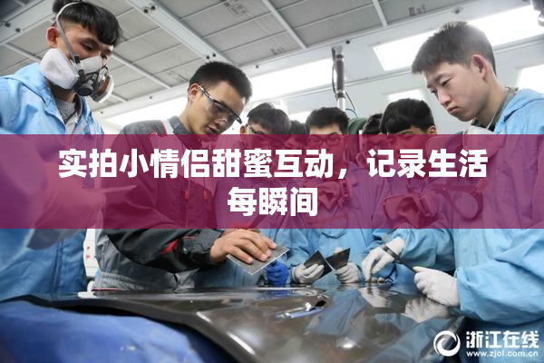 实拍小情侣甜蜜互动，记录生活每瞬间