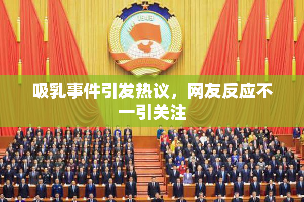 吸乳事件引发热议，网友反应不一引关注