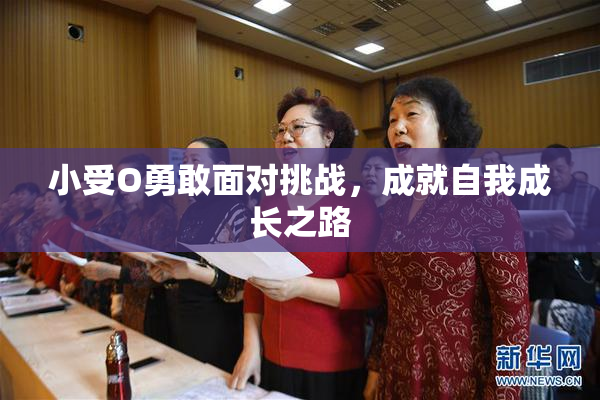 小受O勇敢面对挑战，成就自我成长之路