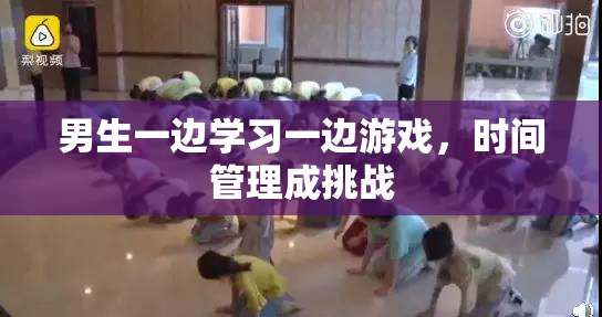 男生一边学习一边游戏，时间管理成挑战