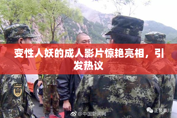 变性人妖的成人影片惊艳亮相，引发热议